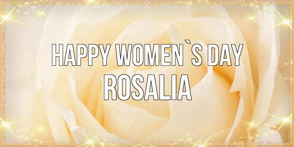 Greetings card с именем, Rosalia happy women`s day с международным женским днем поздравления для женщины Greetings with text for free download 